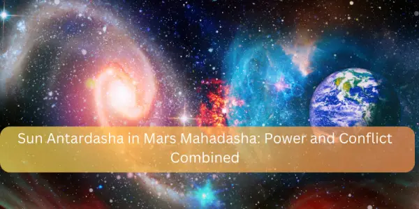 Sun Antardasha in Mars Mahadasha: Power and Conflict Combined